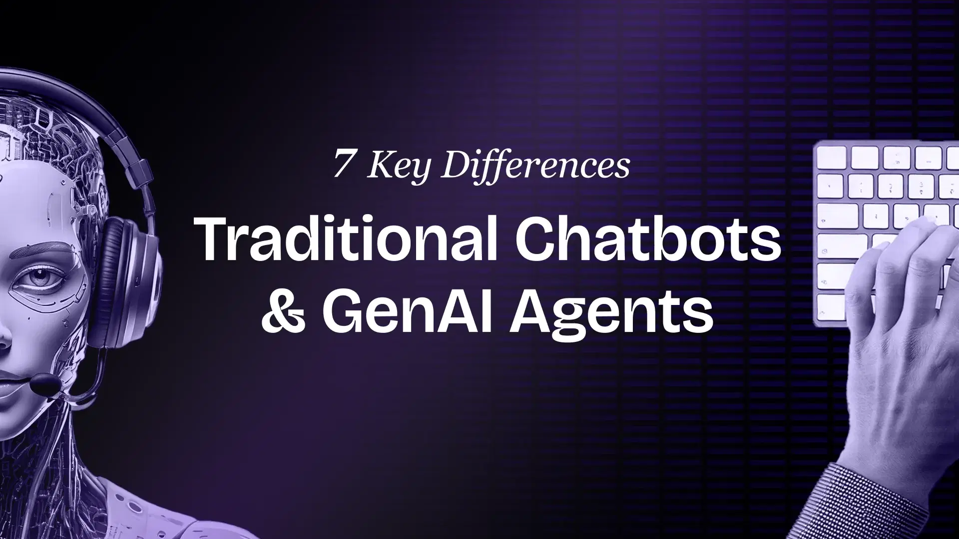 7 Key Differences Between Traditional Chatbots and GenAI Agents