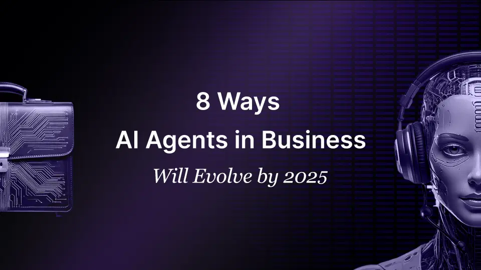 8 Ways AI Agents in Business Will Evolve by 2025 AI Agents in Business